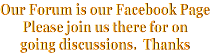 Our Forum is our Facebook Page Please join us there for on  going discussions.  Thanks